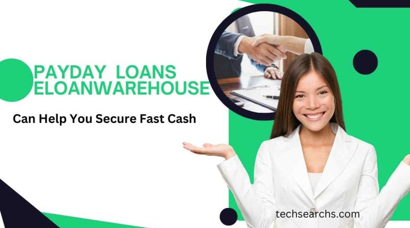 Payday Loans eLoanWarehouse: Can Help You Secure Fast Cash
